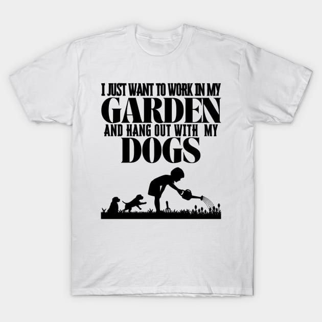 I Just Want To Work In My Garden And Hang Out with My Dogs T-Shirt by Quintyne95